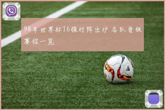 98年世界杯16强对阵出炉 各队晋级赛程一览
