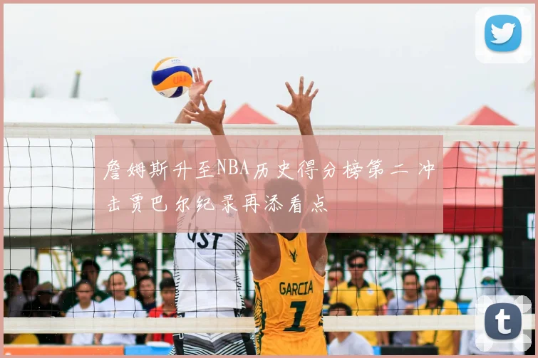 詹姆斯升至NBA历史得分榜第二 冲击贾巴尔纪录再添看点