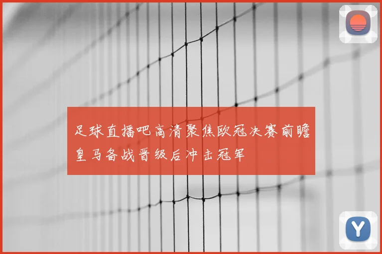 足球直播吧高清聚焦欧冠决赛前瞻皇马备战晋级后冲击冠军