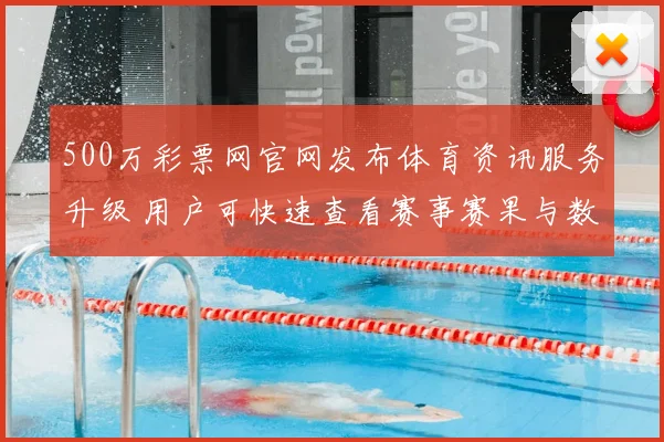 500万彩票网官网发布体育资讯服务升级 用户可快速查看赛事赛果与数据分析